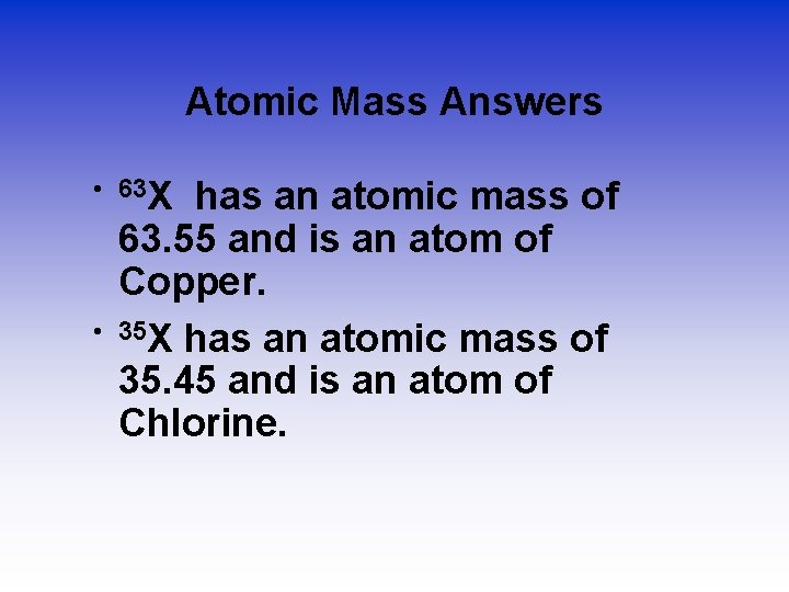 Atomic Mass Answers • 63 X • has an atomic mass of 63. 55