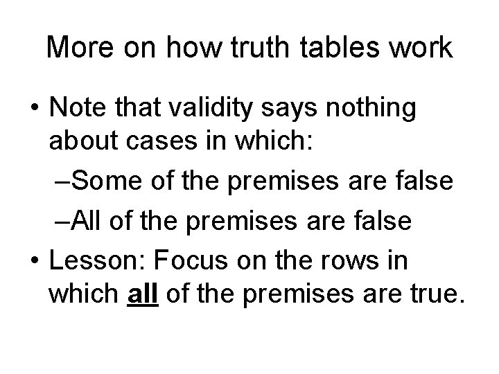 More on how truth tables work • Note that validity says nothing about cases