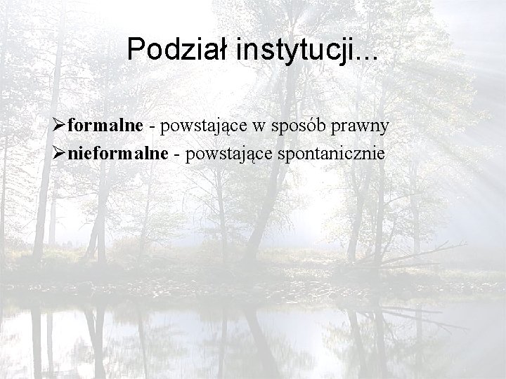 Podział instytucji. . . Øformalne - powstające w sposób prawny Ønieformalne - powstające spontanicznie