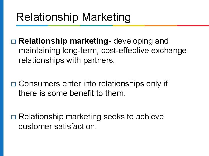 Relationship Marketing � Relationship marketing- developing and maintaining long-term, cost-effective exchange relationships with partners.