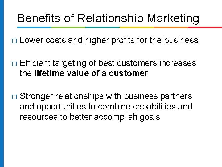Benefits of Relationship Marketing � Lower costs and higher profits for the business �