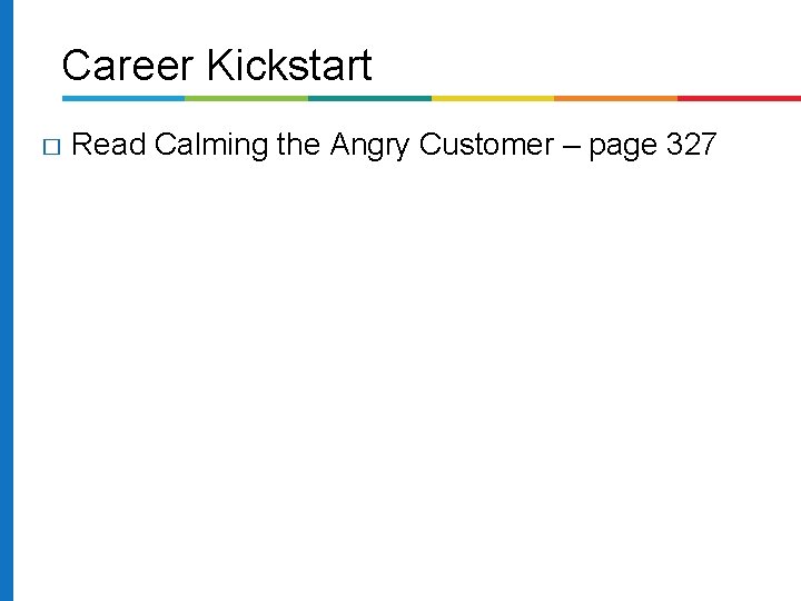 Career Kickstart � Read Calming the Angry Customer – page 327 