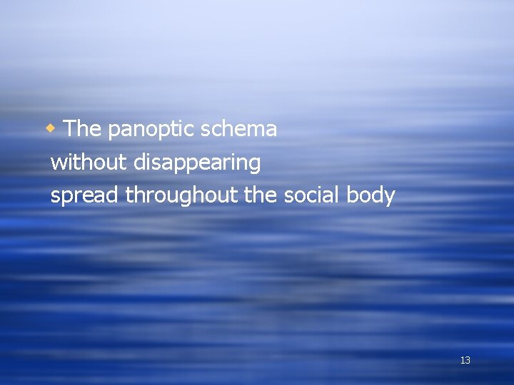 w The panoptic schema without disappearing spread throughout the social body 13 