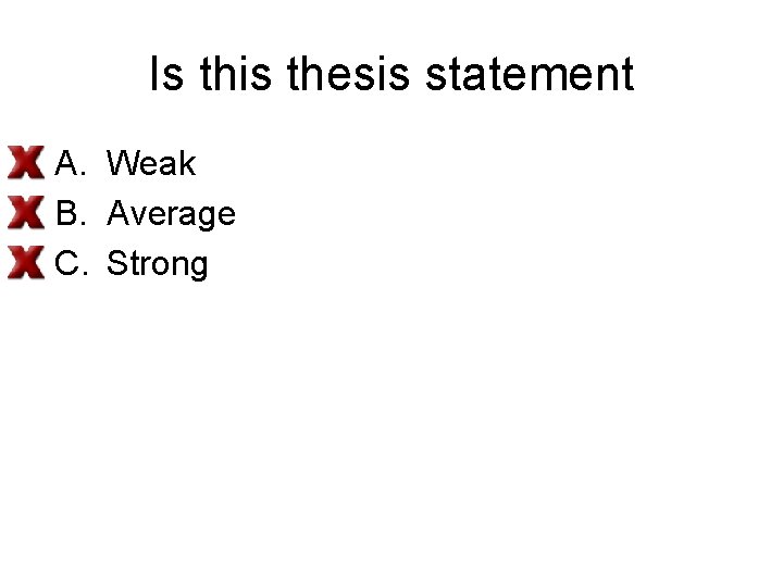 Is this thesis statement A. Weak B. Average C. Strong 