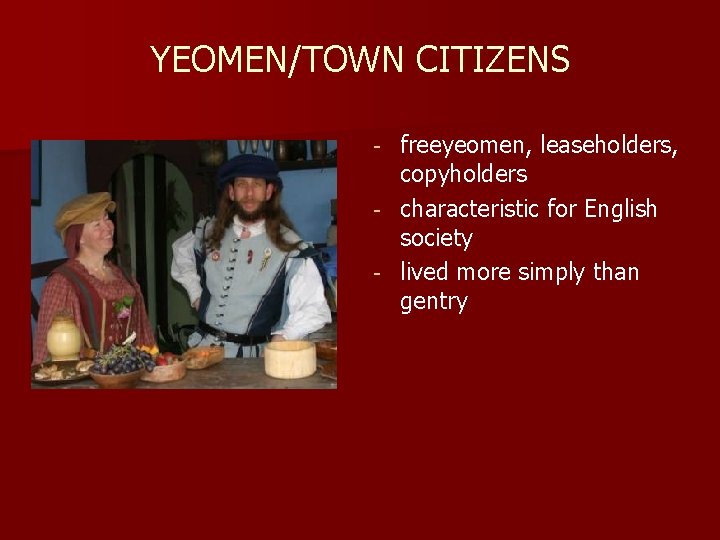 YEOMEN/TOWN CITIZENS freeyeomen, leaseholders, copyholders - characteristic for English society - lived more simply