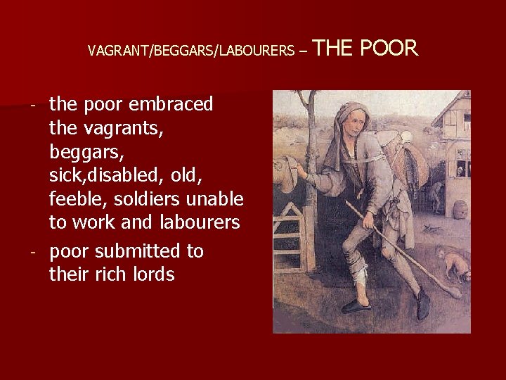 VAGRANT/BEGGARS/LABOURERS – the poor embraced the vagrants, beggars, sick, disabled, old, feeble, soldiers unable