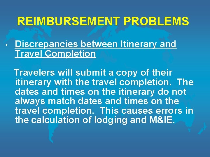 REIMBURSEMENT PROBLEMS • Discrepancies between Itinerary and Travel Completion Travelers will submit a copy