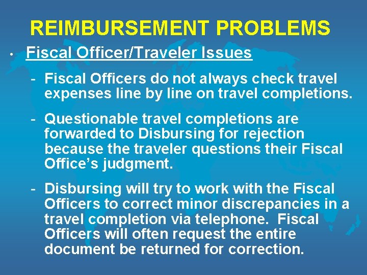 REIMBURSEMENT PROBLEMS • Fiscal Officer/Traveler Issues - Fiscal Officers do not always check travel