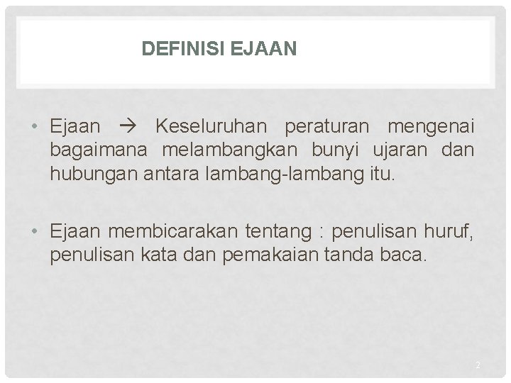 DEFINISI EJAAN • Ejaan Keseluruhan peraturan mengenai bagaimana melambangkan bunyi ujaran dan hubungan antara