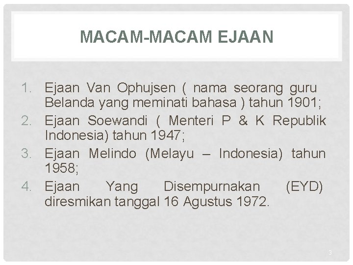 MACAM-MACAM EJAAN 1. Ejaan Van Ophujsen ( nama seorang guru Belanda yang meminati bahasa