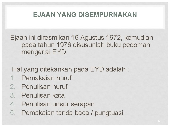 EJAAN YANG DISEMPURNAKAN Ejaan ini diresmikan 16 Agustus 1972, kemudian pada tahun 1976 disusunlah