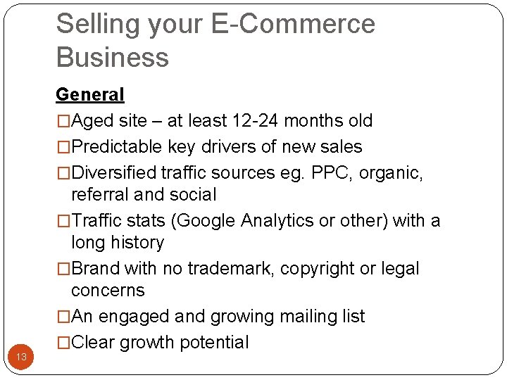 Selling your E-Commerce Business 13 General �Aged site – at least 12 -24 months