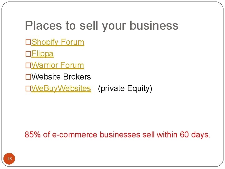 Places to sell your business �Shopify Forum �Flippa �Warrior Forum �Website Brokers �We. Buy.