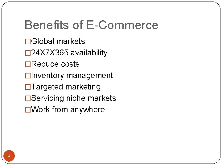 Benefits of E-Commerce �Global markets � 24 X 7 X 365 availability �Reduce costs