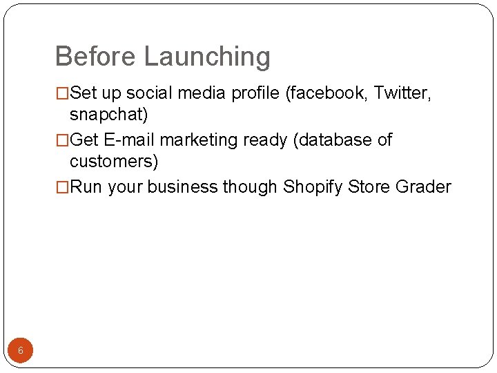 Before Launching �Set up social media profile (facebook, Twitter, snapchat) �Get E-mail marketing ready