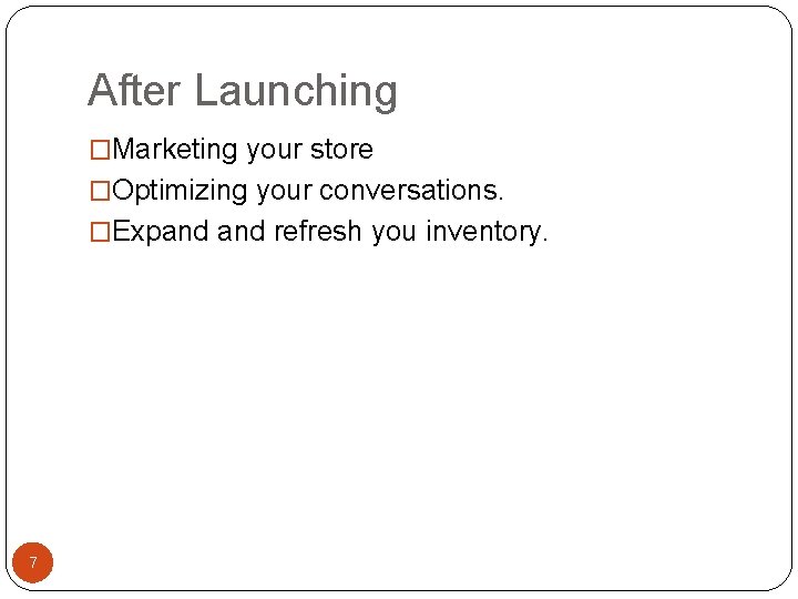 After Launching �Marketing your store �Optimizing your conversations. �Expand refresh you inventory. 7 