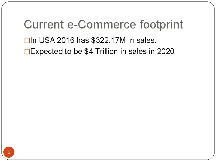 Current e-Commerce footprint �In USA 2016 has $322. 17 M in sales. �Expected to