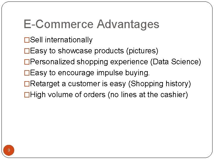 E-Commerce Advantages �Sell internationally �Easy to showcase products (pictures) �Personalized shopping experience (Data Science)