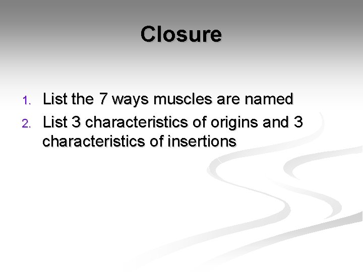 Closure 1. 2. List the 7 ways muscles are named List 3 characteristics of