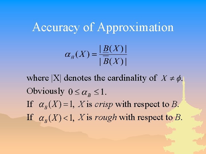 Accuracy of Approximation where |X| denotes the cardinality of Obviously If X is crisp