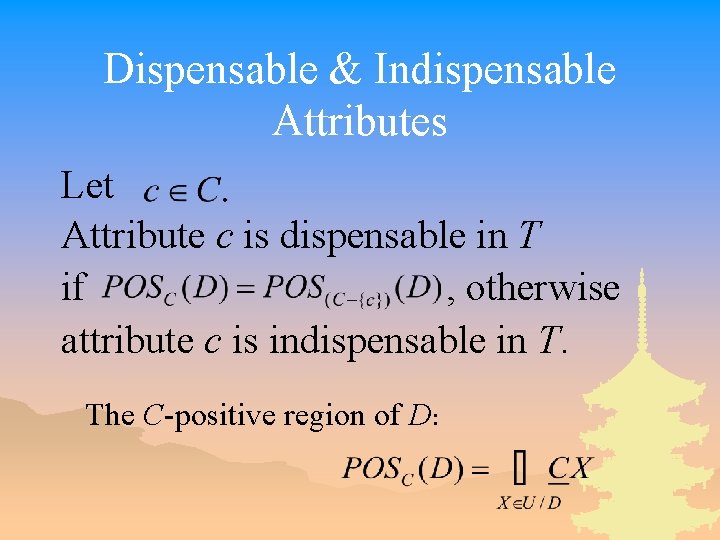 Dispensable & Indispensable Attributes Let Attribute c is dispensable in T if , otherwise