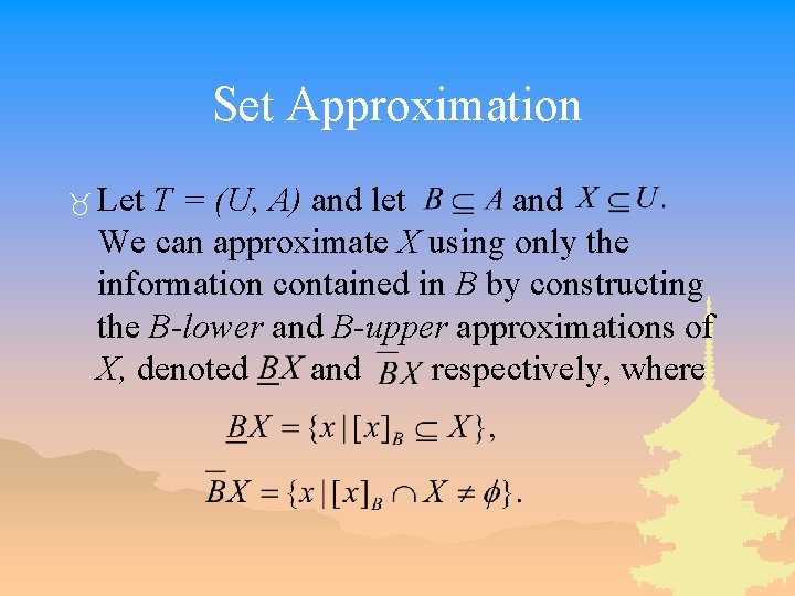 Set Approximation _ Let T = (U, A) and let and We can approximate