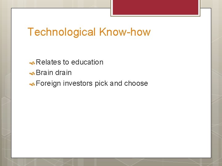 Technological Know-how Relates to education Brain drain Foreign investors pick and choose 