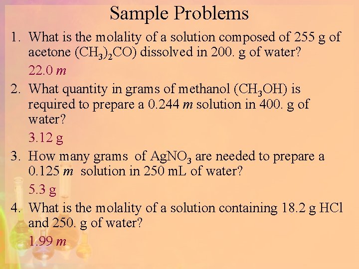 Sample Problems 1. What is the molality of a solution composed of 255 g