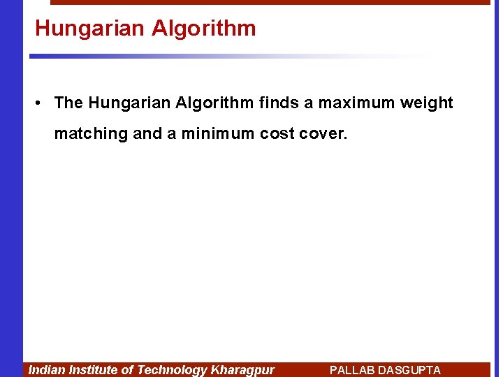 Hungarian Algorithm • The Hungarian Algorithm finds a maximum weight matching and a minimum