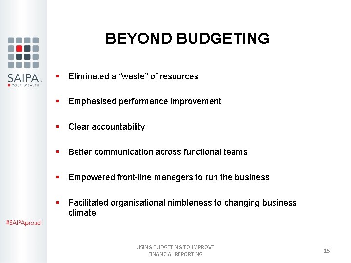 BEYOND BUDGETING § Eliminated a “waste” of resources § Emphasised performance improvement § Clear