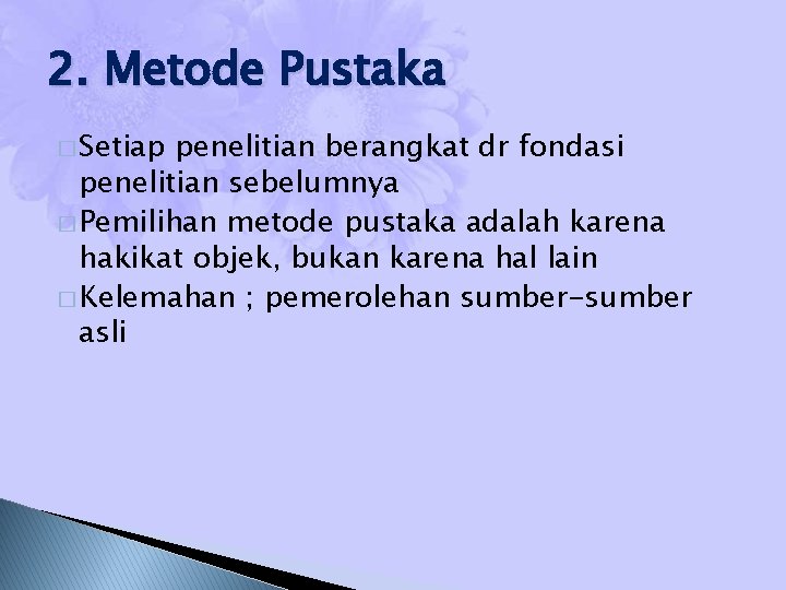 2. Metode Pustaka � Setiap penelitian berangkat dr fondasi penelitian sebelumnya � Pemilihan metode