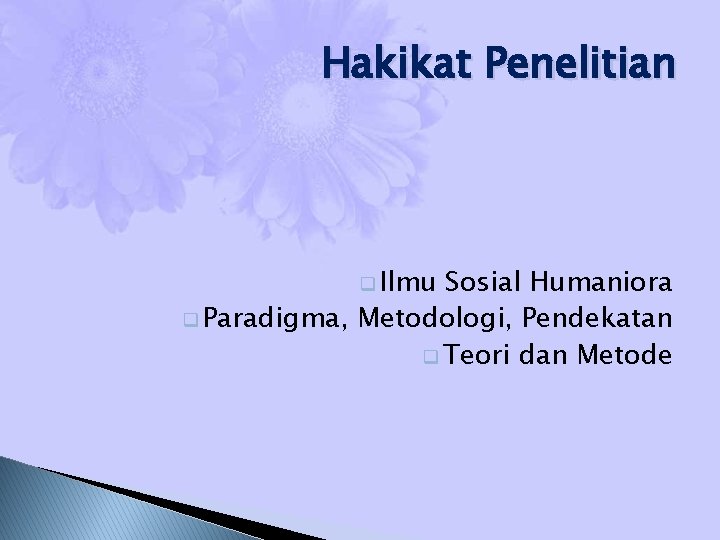 Hakikat Penelitian q Ilmu Sosial Humaniora q Paradigma, Metodologi, Pendekatan q Teori dan Metode