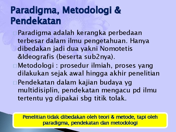 Paradigma, Metodologi & Pendekatan � Paradigma adalah kerangka perbedaan terbesar dalam ilmu pengetahuan. Hanya