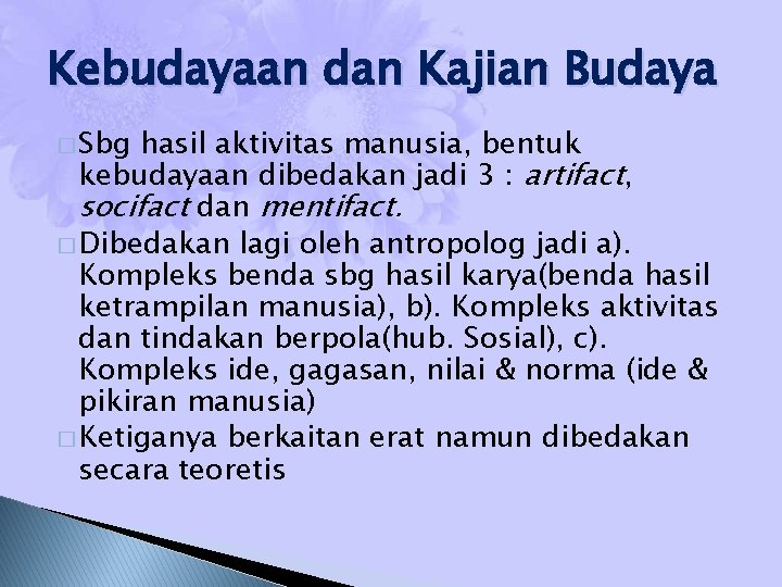 Kebudayaan dan Kajian Budaya � Sbg hasil aktivitas manusia, bentuk kebudayaan dibedakan jadi 3