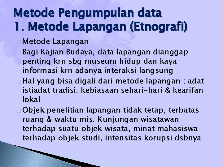 Metode Pengumpulan data 1. Metode Lapangan (Etnografi) � Metode Lapangan � Bagi Kajian Budaya,