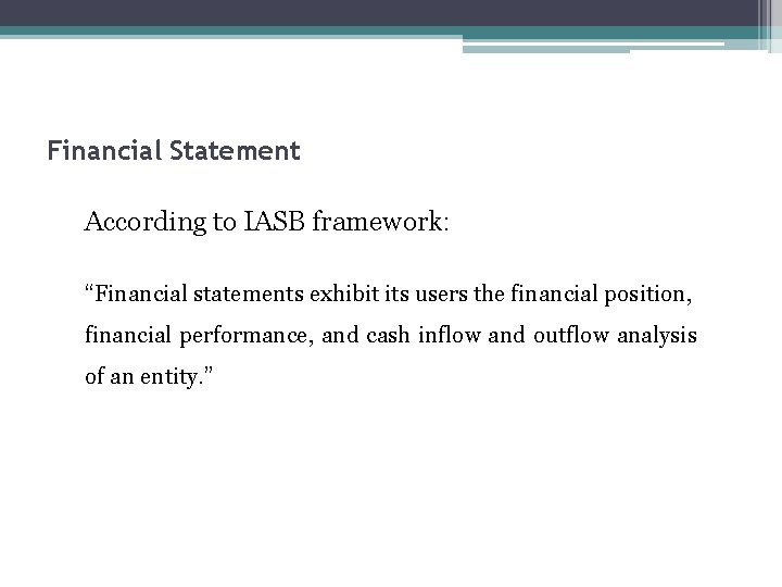 Financial Statement According to IASB framework: “Financial statements exhibit its users the financial position,