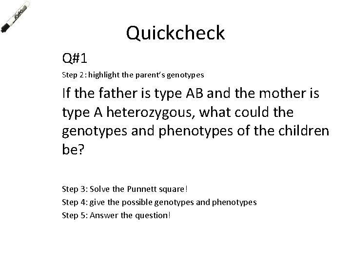 Quickcheck Q#1 Step 2: highlight the parent’s genotypes If the father is type AB Quickcheck Q#1 Step 2: highlight the parent’s genotypes If the father is type AB