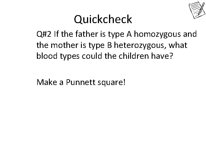 Quickcheck Q#2 If the father is type A homozygous and the mother is type