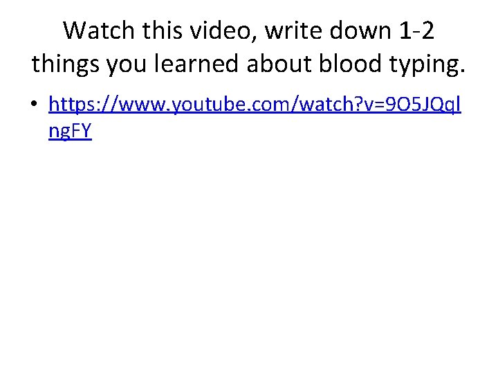Watch this video, write down 1 -2 things you learned about blood typing. • Watch this video, write down 1 -2 things you learned about blood typing. •