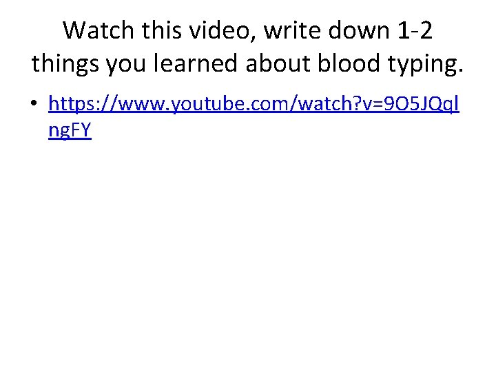 Watch this video, write down 1 -2 things you learned about blood typing. •