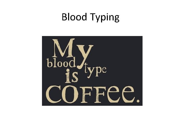 Blood Typing  Blood Typing