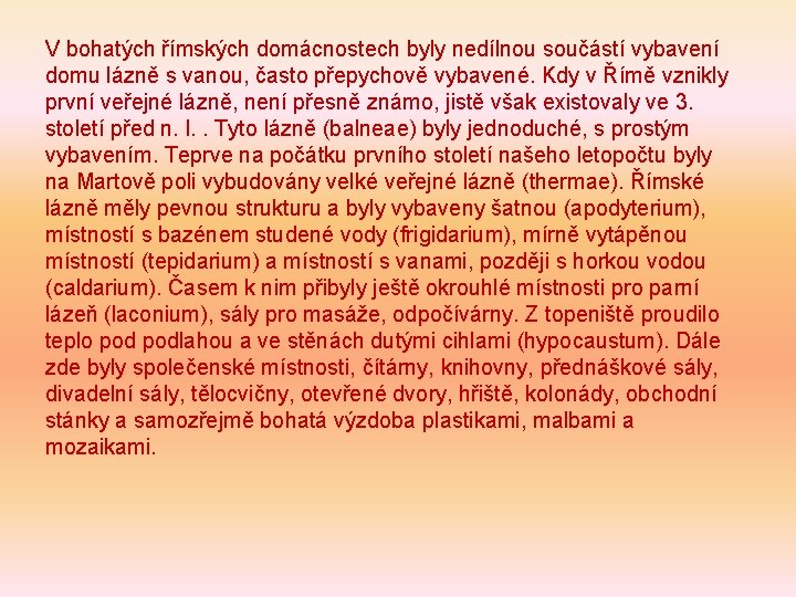 V bohatých římských domácnostech byly nedílnou součástí vybavení domu lázně s vanou, často přepychově