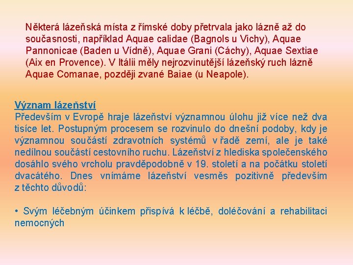 Některá lázeňská místa z římské doby přetrvala jako lázně až do současnosti, například Aquae