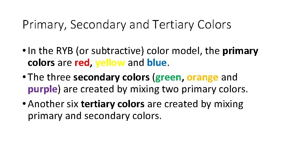 Primary, Secondary and Tertiary Colors • In the RYB (or subtractive) color model, the