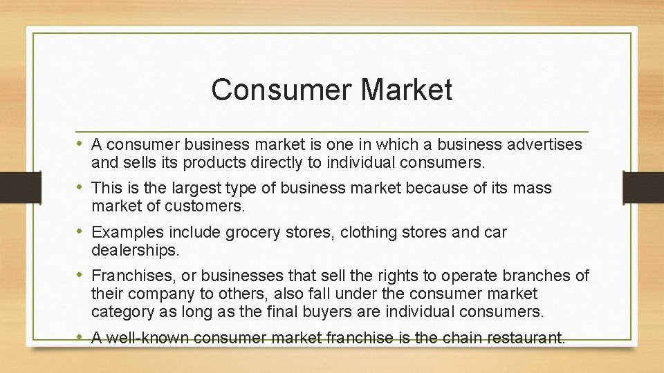Consumer Market • A consumer business market is one in which a business advertises