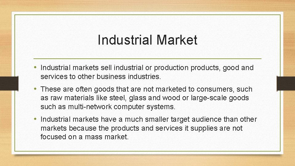 Industrial Market • Industrial markets sell industrial or production products, good and services to