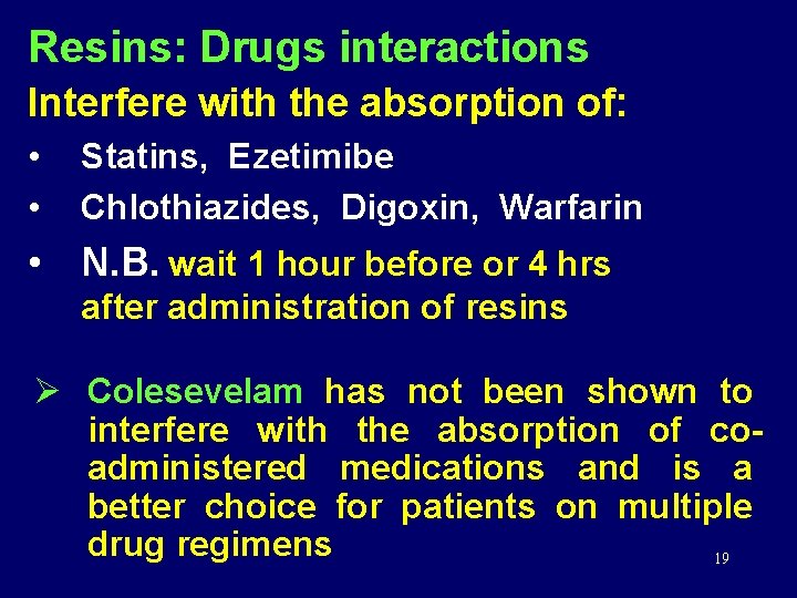 Resins: Drugs interactions Interfere with the absorption of: • • Statins, Ezetimibe Chlothiazides, Digoxin,