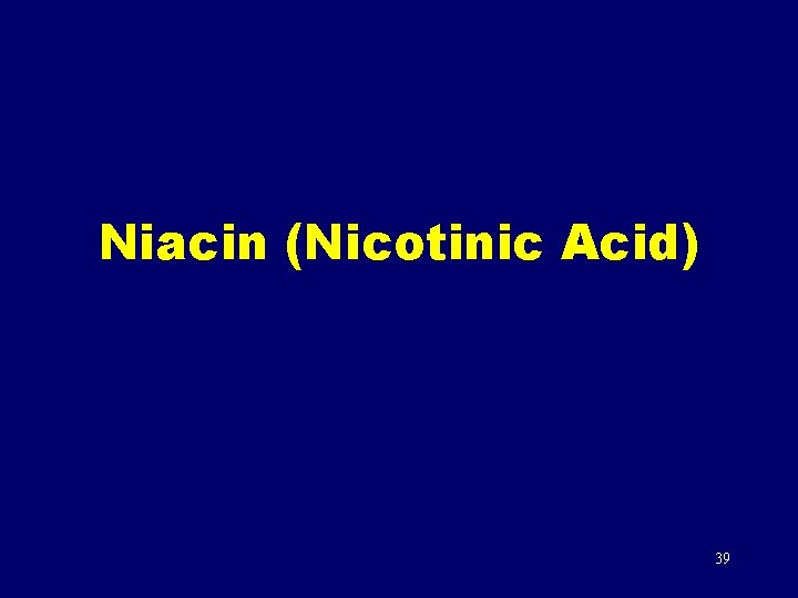 Niacin (Nicotinic Acid) 39 