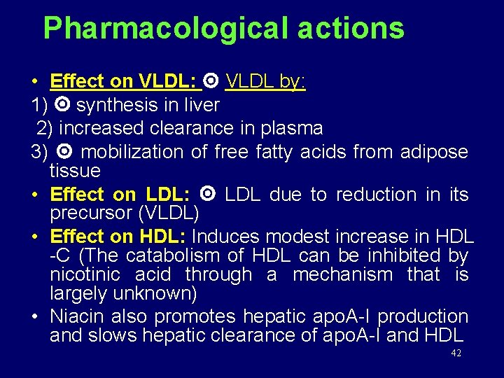 Pharmacological actions • Effect on VLDL: VLDL by: 1) synthesis in liver 2) increased