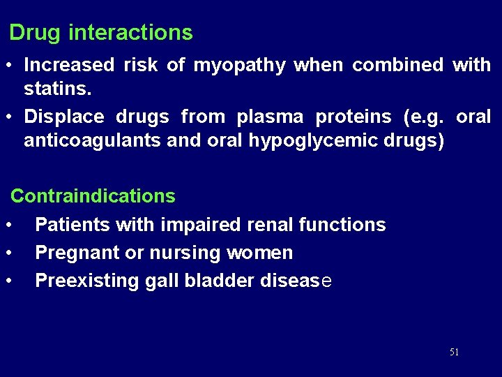 Drug interactions • Increased risk of myopathy when combined with statins. • Displace drugs